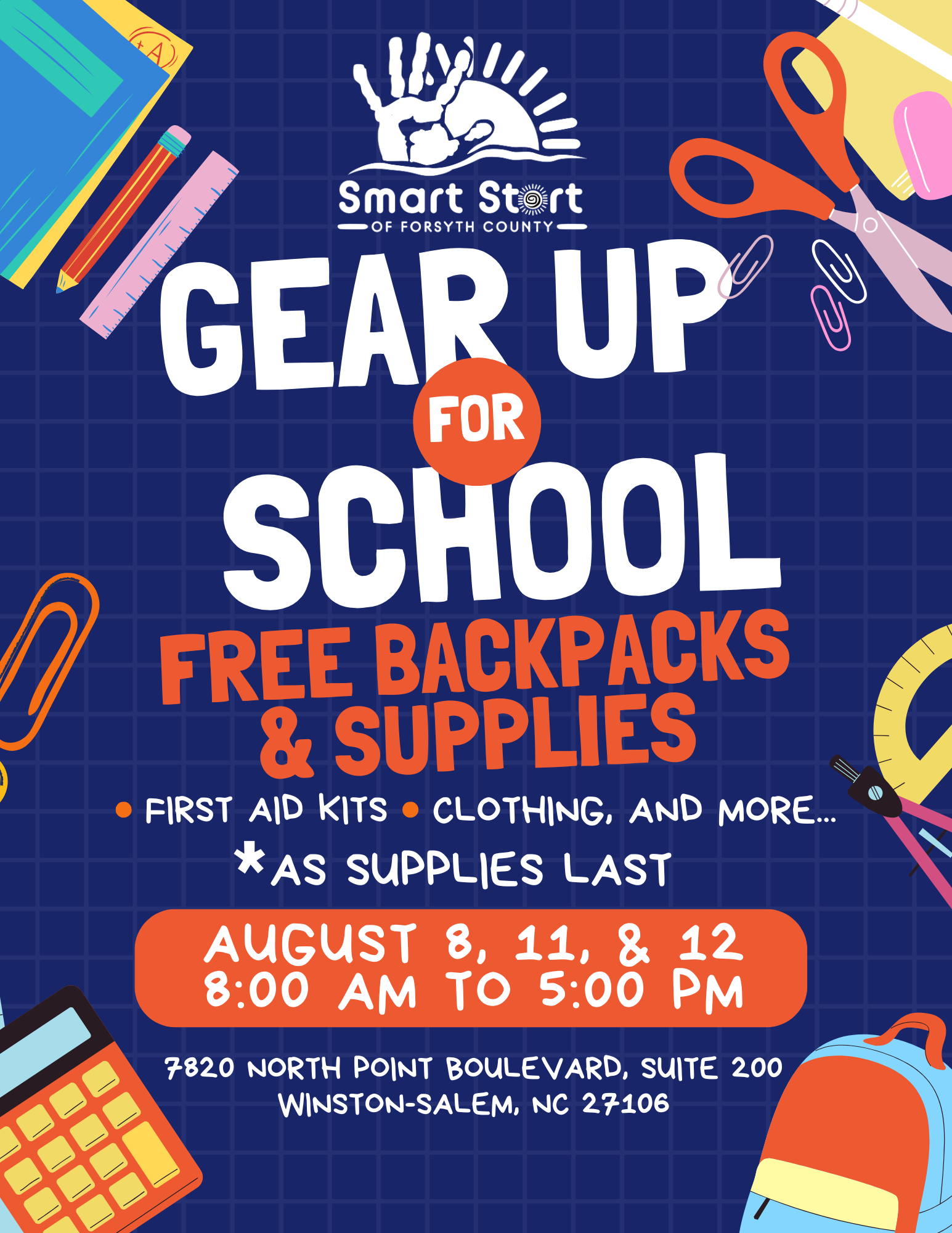 GEAR UP FOR SCHOOL: FREE BACKPACKS AND SUPPLIES. WHILE SUPPLIES LAST. AUGUST 8, 11, 12 8AM TO 5PM. PARENTS NEED TO REGISTER THEIR CHILDREN. LOCATION: SMART START OF FORSYTH COUNTY, NORTH POINT BLVD, WINSTON-SALEM, NC 27106